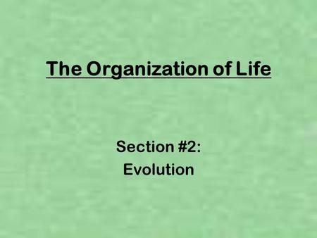 The Organization of Life Section #2: Evolution. How do organisms become so well suited to their environment? Charles Darwin (1859) proposed his theory.