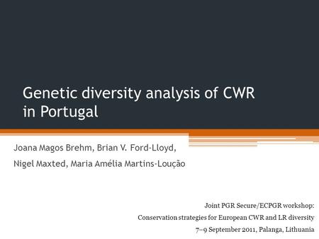 Genetic diversity analysis of CWR in Portugal Joana Magos Brehm, Brian V. Ford-Lloyd, Nigel Maxted, Maria Amélia Martins-Loução Joint PGR Secure/ECPGR.