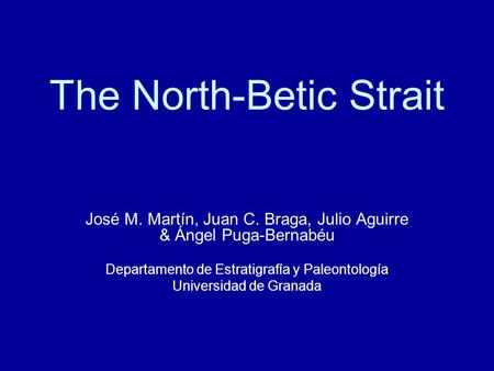 The North-Betic Strait José M. Martín, Juan C. Braga, Julio Aguirre & Ángel Puga-Bernabéu Departamento de Estratigrafía y Paleontología Universidad de.
