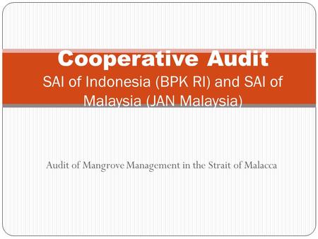 Audit of Mangrove Management in the Strait of Malacca Cooperative Audit SAI of Indonesia (BPK RI) and SAI of Malaysia (JAN Malaysia)