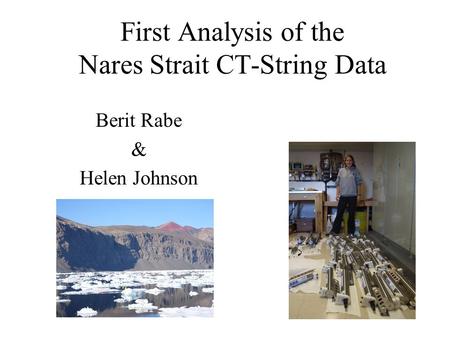 First Analysis of the Nares Strait CT-String Data Berit Rabe & Helen Johnson.