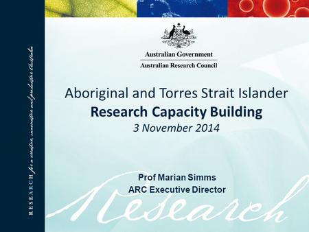 Prof Marian Simms ARC Executive Director Aboriginal and Torres Strait Islander Research Capacity Building 3 November 2014.