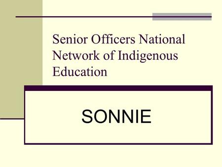 SONNIE Senior Officers National Network of Indigenous Education.