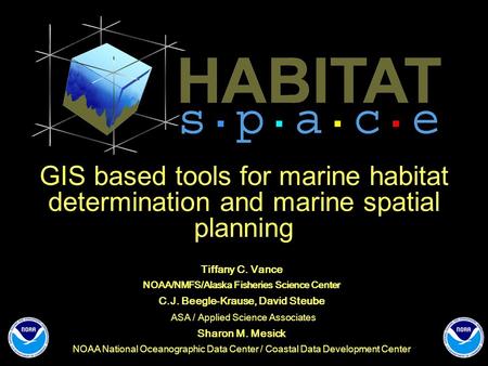 GIS based tools for marine habitat determination and marine spatial planning Tiffany C. Vance NOAA/NMFS/Alaska Fisheries Science Center C.J. Beegle-Krause,