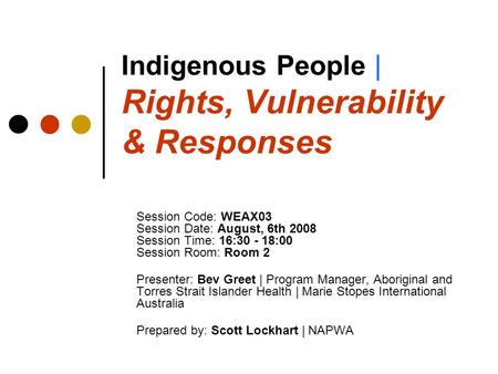 Indigenous People | Rights, Vulnerability & Responses Session Code: WEAX03 Session Date: August, 6th 2008 Session Time: 16:30 - 18:00 Session Room: Room.