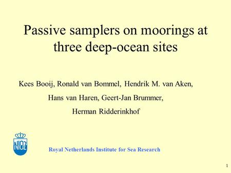 1 Passive samplers on moorings at three deep-ocean sites Royal Netherlands Institute for Sea Research Kees Booij, Ronald van Bommel, Hendrik M. van Aken,