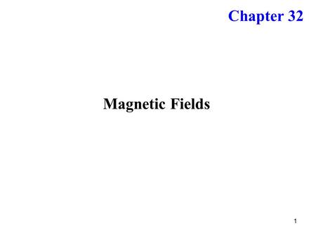 Chapter 32 Magnetic Fields.