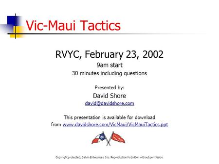 Vic-Maui Tactics RVYC, February 23, 2002 9am start 30 minutes including questions Presented by: David Shore This presentation is available.