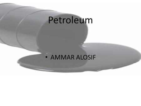 Petroleum AMMAR ALOSIF. Petroleum classified as a fossil fuel Fossil fuels are formed when sea plants and animals die, and the remains become buried under.