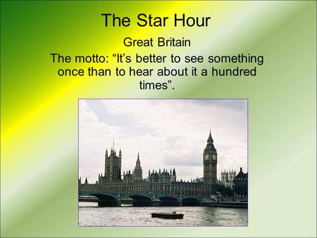 The Star Hour Great Britain The motto: “It’s better to see something once than to hear about it a hundred times”.