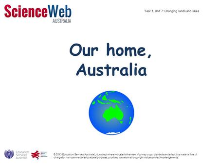 Our home, Australia © 2013 Education Services Australia Ltd, except where indicated otherwise. You may copy, distribute and adapt this material free of.