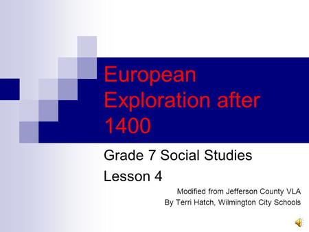 European Exploration after 1400 Grade 7 Social Studies Lesson 4 Modified from Jefferson County VLA By Terri Hatch, Wilmington City Schools.