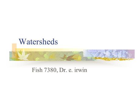 Watersheds Fish 7380, Dr. e. irwin. Goals Review components of catchments Understand structure and function of watersheds Faunal relations and/or ecological.
