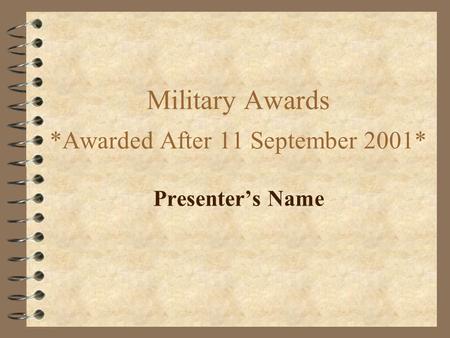 Military Awards *Awarded After 11 September 2001* Presenter’s Name.