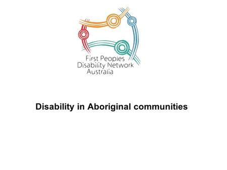 Disability in Aboriginal communities. Some Facts about disability in Aboriginal communities Anecdotally it was believed that the prevalence of disability.