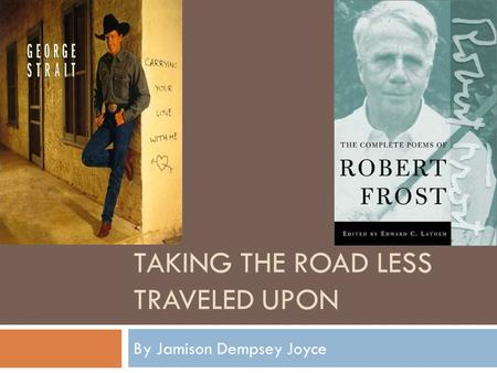 TAKING THE ROAD LESS TRAVELED UPON By Jamison Dempsey Joyce.