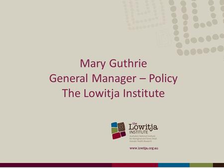 Mary Guthrie General Manager – Policy The Lowitja Institute.