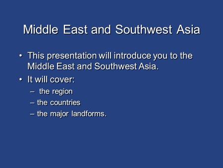Middle East and Southwest Asia This presentation will introduce you to the Middle East and Southwest Asia. It will cover: – the region –the countries.