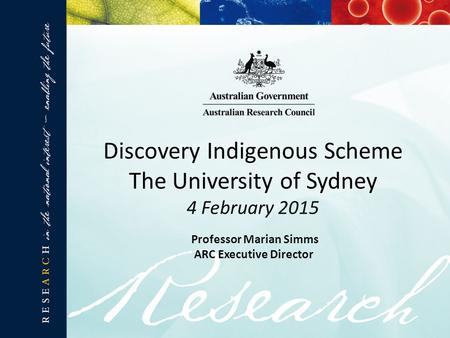 Discovery Indigenous Scheme The University of Sydney 4 February 2015 Professor Marian Simms ARC Executive Director.