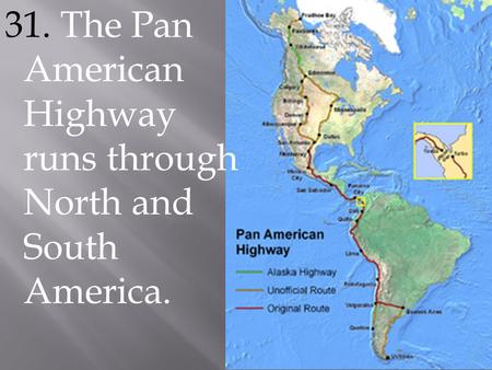 31. The Pan American Highway runs through North and South America.