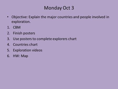 Monday Oct 3 Objective: Explain the major countries and people involved in exploration. 1.CBM 2.Finish posters 3.Use posters to complete explorers chart.