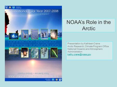 NOAA’s Role in the Arctic Presentation by Kathleen Crane Arctic Research, Climate Program Office National Oceanic and Atmospheric Administration