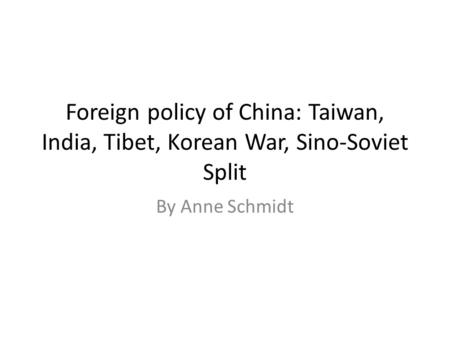 Foreign policy of China: Taiwan, India, Tibet, Korean War, Sino-Soviet Split By Anne Schmidt.