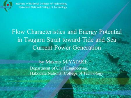 Flow Characteristics and Energy Potential in Tsugaru Strait toward Tide and Sea Current Power Generation by Makoto MIYATAKE Institute of National Colleges.