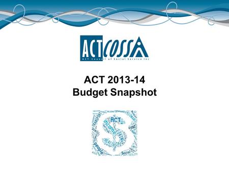 ACT 2013-14 Budget Snapshot. ACTCOSS acknowledges Canberra has been built on the land of the Ngunnawal people. We pay respects to their Elders and recognise.