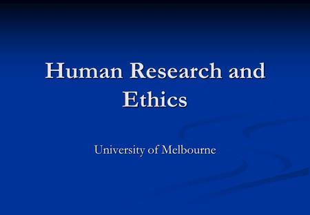 Human Research and Ethics University of Melbourne.