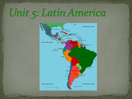 Unit 5: Latin America.