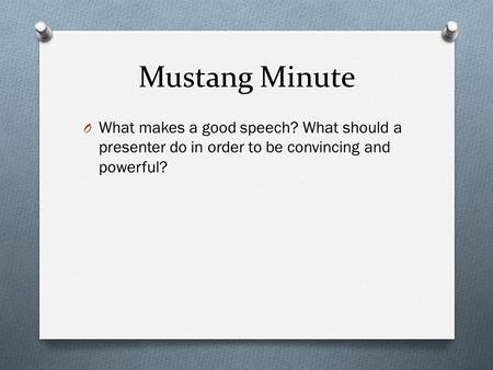 Mustang Minute O What makes a good speech? What should a presenter do in order to be convincing and powerful?