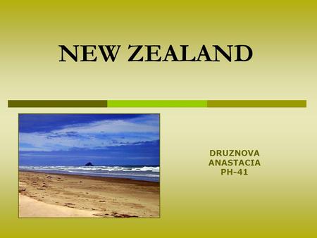 NEW ZEALAND DRUZNOVA ANASTACIA PH-41. HISTORICAL NOTES The Maoris –the first people; Abel Tasman discovered the western coast; Rediscovered in 1769 by.