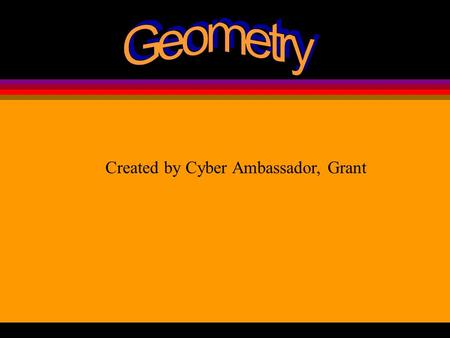 Created by Cyber Ambassador, Grant Geometry- the branch of mathematics that deals with lines, angles, surfaces, solids, and their measurement. In this.