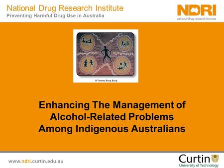 Www.ndri.curtin.edu.au National Drug Research Institute Preventing Harmful Drug Use in Australia Enhancing The Management of Alcohol-Related Problems Among.