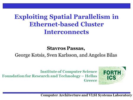 Institute of Computer Science Foundation for Research and Technology – Hellas Greece Computer Architecture and VLSI Systems Laboratory Exploiting Spatial.