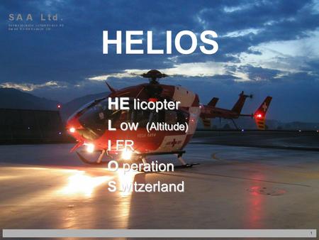 1 HELIOS HE licopter L ow (Altitude) I FR O peration S witzerland HERZLICH WILLKOMMEN.