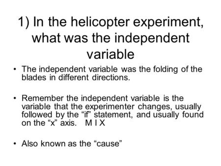 1) In the helicopter experiment, what was the independent variable