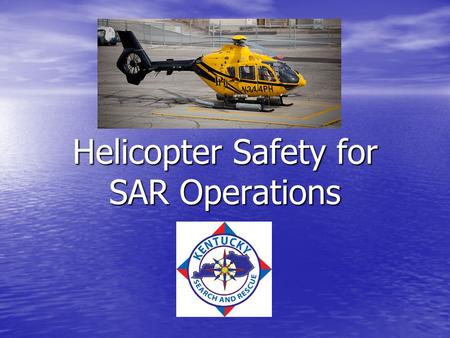 Helicopter Safety for SAR Operations. Helicopter Rescue Checklist, Before you Call Before you consider using a helicopter for a rescue: Have we cross-trained.