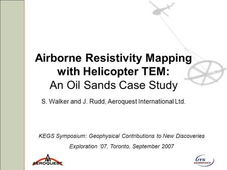 Airborne Resistivity Mapping with Helicopter TEM: An Oil Sands Case Study S. Walker and J. Rudd, Aeroquest International Ltd. KEGS Symposium: Geophysical.