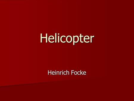 Helicopter Heinrich Focke. Leonardo Da Vinci lived around 1500 and he had the first idea of a helicopter. Leonardo Da Vinci lived around 1500 and he had.