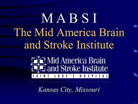The Mid America Brain and Stroke Institute Kansas City, Missouri M A B S I.