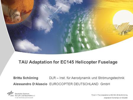Adaptation Workshop > 21.06.2006 Folie 1 > TAU Adaptation on EC145 > Britta Schöning TAU Adaptation for EC145 Helicopter Fuselage Britta Schöning DLR –