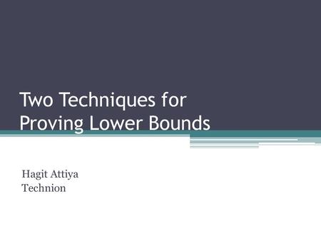 Two Techniques for Proving Lower Bounds Hagit Attiya Technion TexPoint fonts used in EMF. Read the TexPoint manual before you delete this box.: AA A.