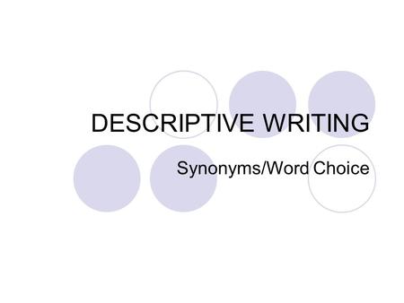 DESCRIPTIVE WRITING Synonyms/Word Choice. WORD CHOICE Think/Pair/Share What can you do to make writing more descriptive? Copy this: To make writing more.