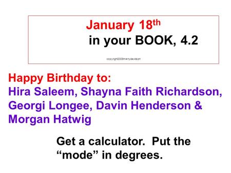 January 18 th in your BOOK, 4.2 copyright2009merrydavidson Happy Birthday to: Hira Saleem, Shayna Faith Richardson, Georgi Longee, Davin Henderson & Morgan.