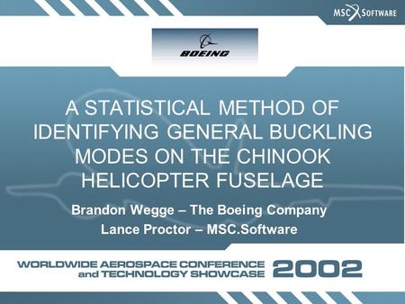 A STATISTICAL METHOD OF IDENTIFYING GENERAL BUCKLING MODES ON THE CHINOOK HELICOPTER FUSELAGE Brandon Wegge – The Boeing Company Lance Proctor – MSC.Software.