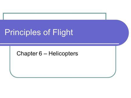 Principles of Flight Chapter 6 – Helicopters. Introduction A helicopter generates both lift and thrust by using its rotor blades rather than wings. Blades.