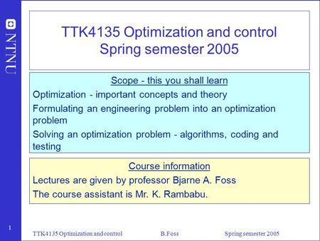 1 TTK4135 Optimization and control B.Foss Spring semester 2005 TTK4135 Optimization and control Spring semester 2005 Scope - this you shall learn Optimization.