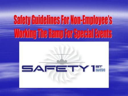 “SAFETY” “SAFETY” Your Attitude & Common Sense RAMP SAFETY  Do you understand the safety rules that apply to ramp areas?  Have you had an orientation.